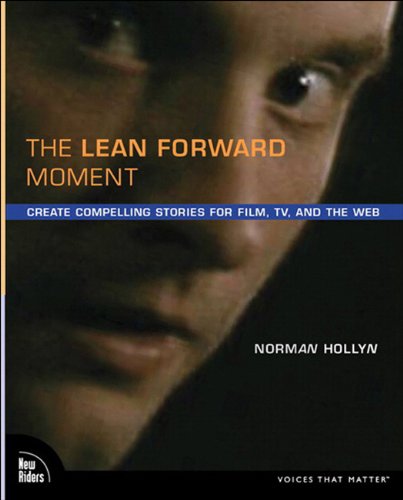 The Lean Forward Moment: Create Compelling Stories for Film, TV, and the Web (Voices That Matter)