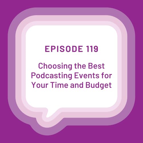 Choosing the Best Podcasting Events for Your Time and Budget - EP 119