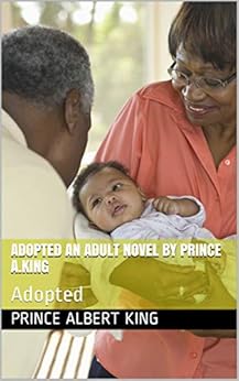 Adopted An adult novel by Prince A.King: Adopted (1) by [PRINCE  ALBERT KING, PRINCE KING]