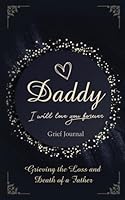 Daddy I Will Love You Forever Grief Journal: Grieving the Loss and Death of a Father 1081955570 Book Cover