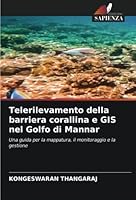 Telerilevamento della barriera corallina e GIS nel Golfo di Mannar: Una guida per la mappatura, il monitoraggio e la gestione 6205169363 Book Cover