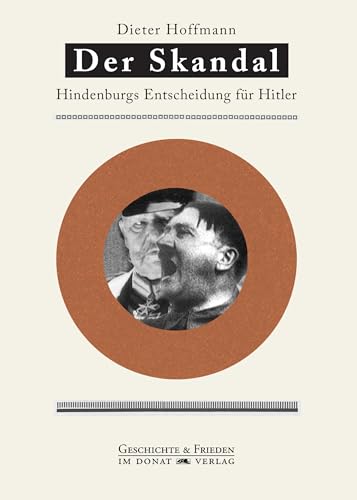 Preisvergleich Produktbild Der Skandal: Hindenburgs Entscheidung für Hitler: Entscheidung Hindenburgs für Hitler (Schriftenreihe Geschichte & Frieden)
