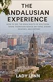 The Andalusian Experience: How to See the Main Sights of Southern Spain: Thorough Advice on Tapas, Sherry, Beaches, and History.