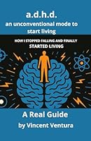 A.D.H.D. "An unconventional method to start living": – An Emergency Guide for ADHD Entrepreneurs Who Want to Truly Heal B0F5WXBSDC Book Cover