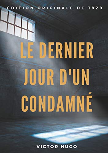 Book cover of Le Dernier Jour d'un condamné: un plaidoyer de Victor Hugo pour l'abolition de la peine de mort (édition originale de 1829)