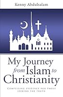 My Journey from Islam to Christianity: Compelling Evidence for Those Seeking the Truth 1490880437 Book Cover