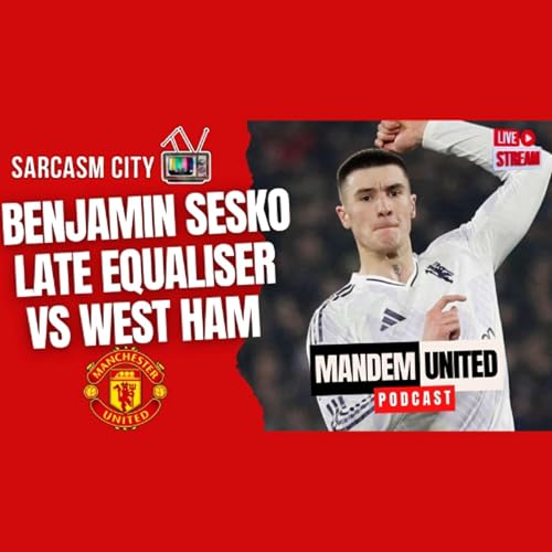 BENJAMIN SESKO LATE EQUALISER VS WEST HAM - ManDem United Pod