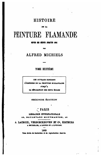 Histoire de la peinture flamande dupuis ses débuts jusqu'en 1864 - Tome Huitième (French Edition)