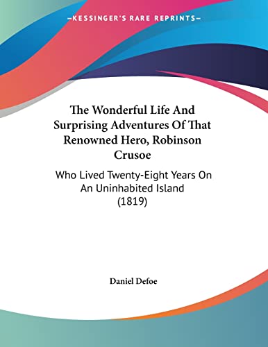 The Wonderful Life And Surprising Adventures Of That Renowned Hero, Robinson Crusoe: Who Lived Twenty-Eight Years On An Uninhabited Island (1819)