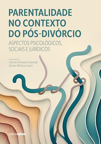 Parentalidade no contexto do pós-divórcio: aspectos psicológicos, sociais e jurídicos