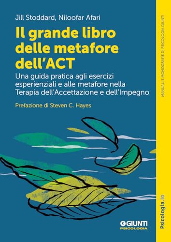 Il Grande Libro Delle Metafore Dell'act. Una Guida Pratica Agli Esercizi Esperienziali E Alle Metafore Nella Terapia Dell'accettazione E Dell'impegno