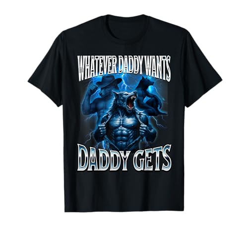 Tout ce Que Papa Veut, Papa obtient Alpha Wolf Meme Cringe Furry T-Shirt