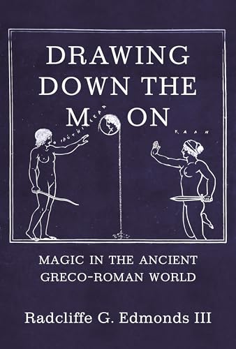 Drawing Down the Moon: Magic in the Ancient Greco-Roman World