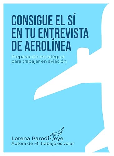 Consigue el Si en tu entrevista de aerolinea: Preparación estratégica para trabajar en aviación (Spanish Edition)