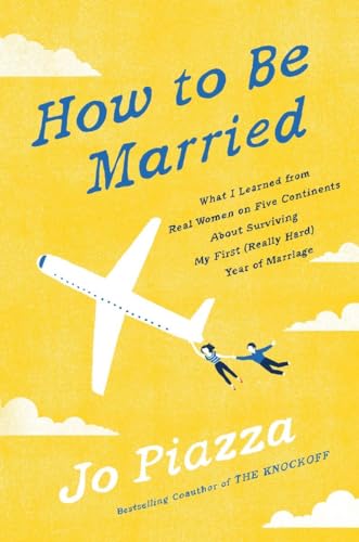 How to Be Married: What I Learned from Real Women on Five Continents About Surviving My First (Really Hard) Year of Marriage