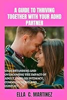 A guide to thriving together with your ADHD partner: Understanding and Overcoming the impact of adult ADHD on intimacy, communication and conflict B0D31VM4XZ Book Cover