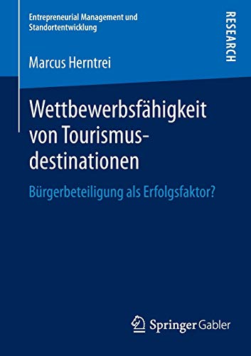 Wettbewerbsfähigkeit von Tourismusdestinationen: Bürgerbeteiligung als Erfolgsfaktor? (Entrepreneu Wettbewerbsfähigkeit von Tourismusdestinationen: Bürgerbeteiligung als Erfolgsfaktor? (Entrepreneu