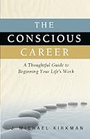 The Conscious Career: A Thoughtful Guide to Beginning Your Life's Work 0615359698 Book Cover