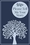 Wife Please Tell Me Your Story: A Guided Question Journal to Share Your Wife's Life & Thoughts for Future Generations, Unique Gift Idea for Family ... New Year Holidays or Any Other Occasions.