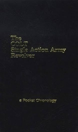 The COLT Single Action Army Revolver A Pocket Chronology