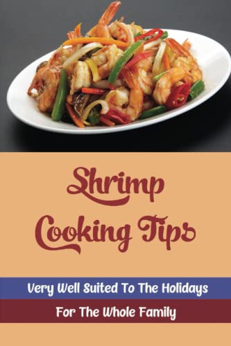 Shrimp Cooking Tips: Very Well Suited To The Holidays For The Whole Family