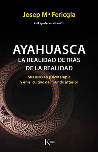Ayahuasca, la realidad detrás de la realidad: Sus usos en psicoterapia y en el cultivo del mundo interior (Psicología)