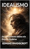 IDEALISMO: Del pensamiento clásico a la filosofía moderna (Spanish Edition)