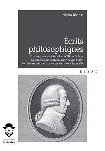 Ecrits Philosophiques Etre Heureux Et Riche Selon William Dubois La Philosophie Economique D Adam Smith La Philosophie De L Amour De Maurice Nedoncelle French Edition Kindle Edition By Niclass Nicola Niclass Nicola Politics