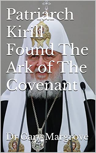 Patriarch Kirill Found The Ark of The Covenant (Exposed History of Planet Earth Book 10)