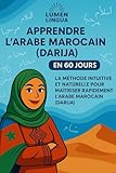  Apprendre l’Arabe Marocain (Darija) en 60 Jours: La méthode intuitive et naturelle pour maîtriser rapidement l’Arabe Marocain (Darija) (spécialement conçue pour les débutants)