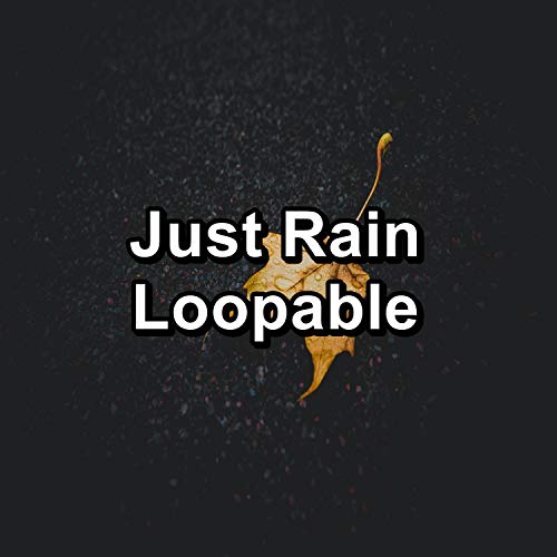 Just Rain Loopable Calming Sounds & Rain Sounds & White