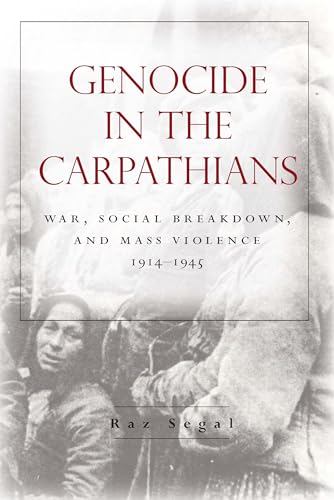 Genocide In The Carpathians: War, Social Breakdown, And Mass Violence, 1914-1945 (Stanford Studies On Central And Eastern Europe)