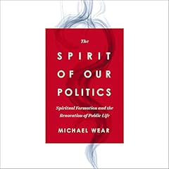 The Spirit of Our Politics Audiolibro Por Michael R. Wear arte de portada