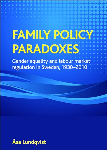 Family policy paradoxes: Gender equality and labour market regulation in Sweden, 1930-2010