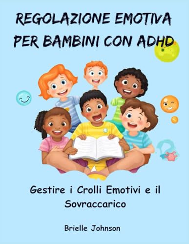 REGOLAZIONE EMOTIVA PER BAMBINI CON ADHD: Gestire i Crolli emotivi e il Sovraccarico