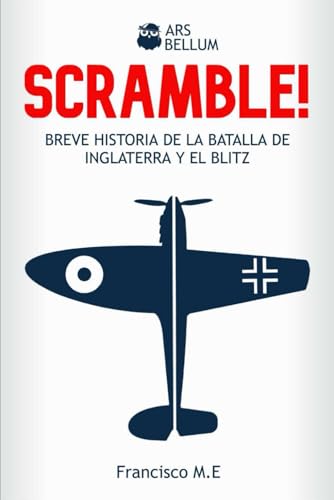 SCRAMBLE!: Breve historia de la Batalla de Inglaterra y el Blitz