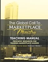 THE GLOBAL CALL TO MARKETPLACE MINISTRY - TEACHING MANUAL: PROPHETIC RESOURCES FOR TRAINING MARKETPLACE LEADERS 1736611941 Book Cover