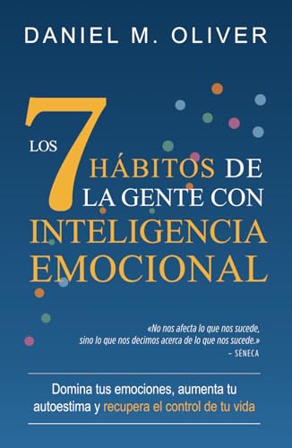 Los 7 hábitos de la gente con inteligencia emocional: Domina tus emociones, aumenta tu autoestim...