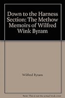 Down to the Harness Section: The Methow Memoirs of Wilfred "Wink" Byram 0977972623 Book Cover