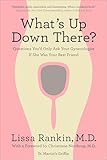 What's Up Down There?: Questions You'd Only Ask Your Gynecologist If She Was Your Best Friend