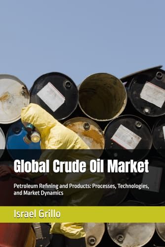 Global Crude Oil market: Petroleum Refining and Products: Processes, Technologies, and Market Dynami