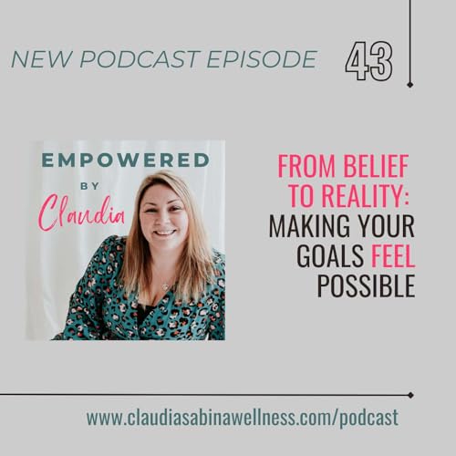 43: From Belief to Reality: Making Your Goals Feel Possible