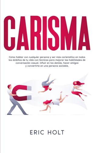 Carisma: Cómo hablar con cualquier persona y ser más carismático en todos los ámbitos de tu vida con técnicas para mejorar las habilidades de ... Macho Alfa - Carisma, Influencia y Seducción)