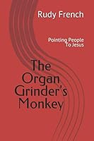 The Organ Grinder's Monkey: Pointing People To Jesus 1796993174 Book Cover