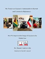 My Tenure as Guyana’s Ambassador in Kuwait with Lessons in Diplomacy: How We Improved the Image of Guyana in the Middle East B0CXN7R4JJ Book Cover