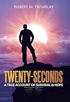 Twenty-Seconds: A True Account of Survival & Hope 1504336461 Book Cover