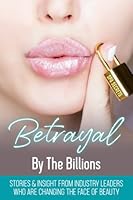 Betrayal By The Billions: Stories & Insight From Industry Leaders Who Are Changing The Face of Beauty 1773160419 Book Cover