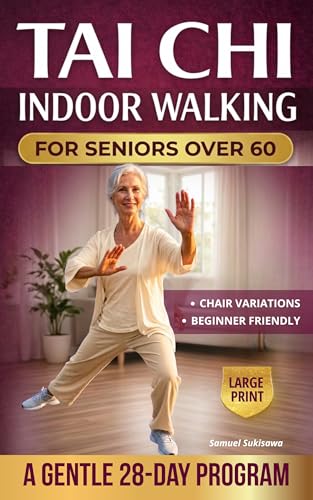 Tai Chi Indoor Walking for Seniors Over 60: Walk Without Fear Again: A Safe 28-Day Home Program With Chair Options to Restore Balance, Prevent Falls, and Stay Independent — Even With Bad Knees