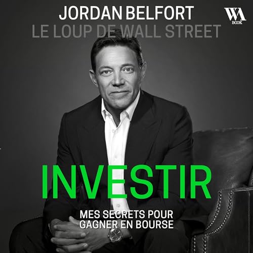 Jordan Belfort, le loup de Wall Street : Investir: Mes secrets pour gagner en bourse