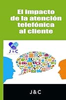 El impacto de la atención telefónica al cliente (Gestión por J & C) (Spanish Edition) B08HQ25L4N Book Cover